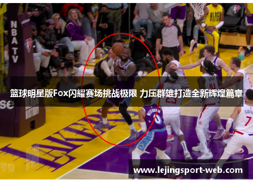篮球明星版Fox闪耀赛场挑战极限 力压群雄打造全新辉煌篇章
